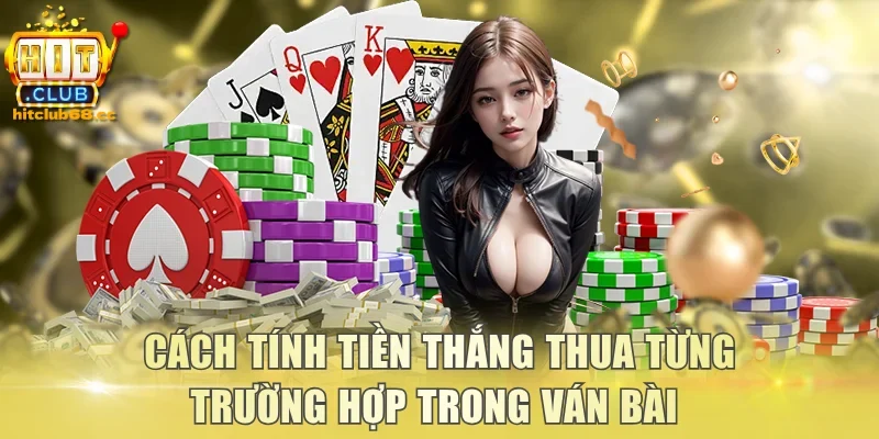 Cách tính tiền thắng thua từng trường hợp trong ván bài 