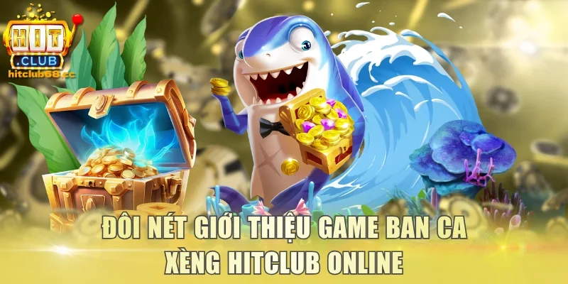 Đôi nét giới thiệu game ban ca xèng Hitclub online
