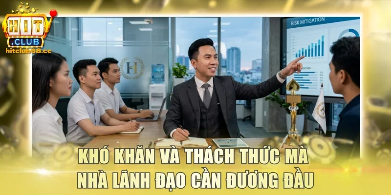 Khó khăn và thách thức mà nhà lãnh đạo cần đương đầu